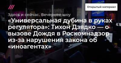 «Универсальная дубина в руках регулятора»: Тихон Дзядко — о вызове Дождя в Роскомнадзор из-за нарушения закона об «иноагентах»