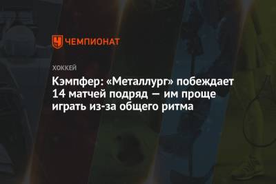 Кэмпфер: «Металлург» побеждает 14 матчей подряд — им проще играть из-за общего ритма
