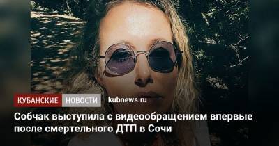 Собчак выступила с видеообращением впервые после смертельного ДТП в Сочи