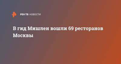 В гид Мишлен вошли 69 ресторанов Москвы