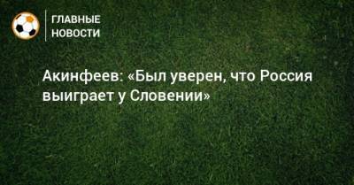 Акинфеев: «Был уверен, что Россия выиграет у Словении»