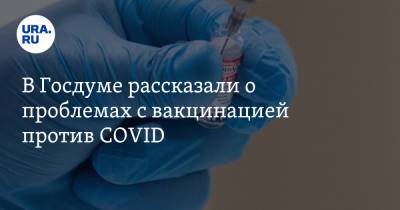 В Госдуме рассказали о проблемах с вакцинацией против COVID. «У медиков сил не хватает кричать»