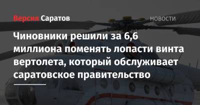 Чиновники решили за 6,6 миллиона поменять лопасти винта вертолета, который обслуживает саратовское правительство