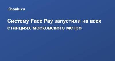 Систему Face Pay запустили на всех станциях московского метро