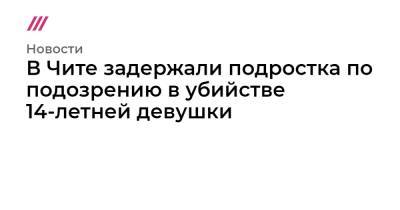 В Чите задержали подростка по подозрению в убийстве 14-летней девушки