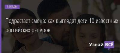 Подрастает смена: как выглядят дети 10 известных российских рэперов