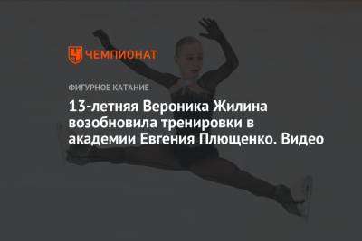 13-летняя Вероника Жилина возобновила тренировки в академии Евгения Плющенко. Видео
