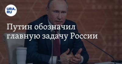 Путин обозначил главную задачу России