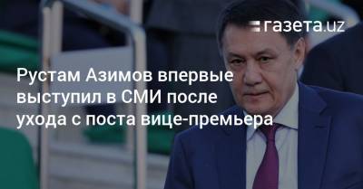 Рустам Азимов впервые выступил в СМИ после ухода с поста вице-премьера