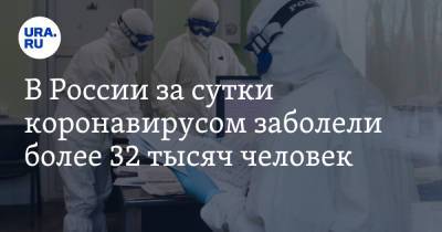В России за сутки коронавирусом заболели более 32 тысяч человек