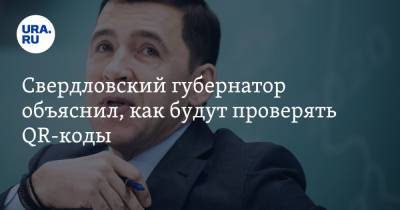 Свердловский губернатор объяснил, как будут проверять QR-коды