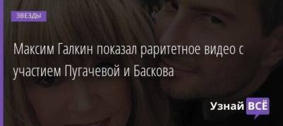 Максим Галкин показал раритетное видео с участием Пугачевой и Баскова