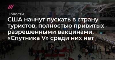 США начнут пускать в страну туристов, полностью привитых разрешенными вакцинами. «Спутника V» среди них нет