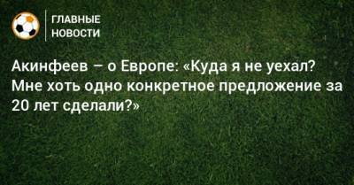Акинфеев – о Европе: «Куда я не уехал? Мне хоть одно конкретное предложение за 20 лет сделали?»