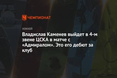 Владислав Каменев выйдет в 4-м звене ЦСКА в матче с «Адмиралом». Это его дебют за клуб