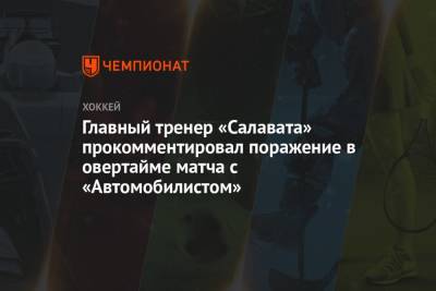 Главный тренер «Салавата» прокомментировал поражение в овертайме матча с «Автомобилистом»