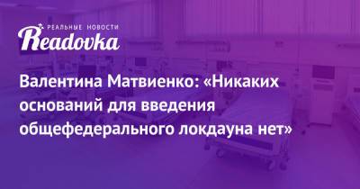 Валентина Матвиенко: «Никаких оснований для введения общефедерального локдауна нет»