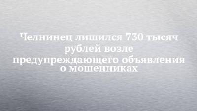 Челнинец лишился 730 тысяч рублей возле предупреждающего объявления о мошенниках
