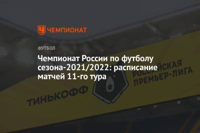 Чемпионат России по футболу сезона-2021/2022: расписание матчей 11-го тура