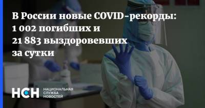 В России новые COVID-рекорды: 1 002 погибших и 21 883 выздоровевших за сутки