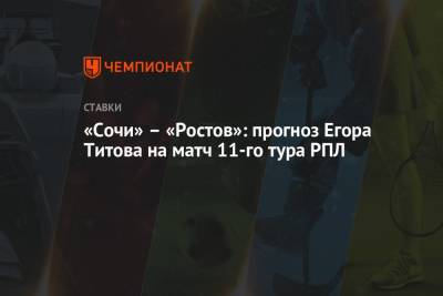 «Сочи» – «Ростов»: прогноз Егора Титова на матч 11-го тура РПЛ