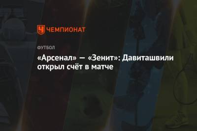 «Арсенал» — «Зенит»: Давиташвили открыл счёт в матче