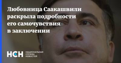 Любовница Саакашвили раскрыла подробности его самочувствия в заключении