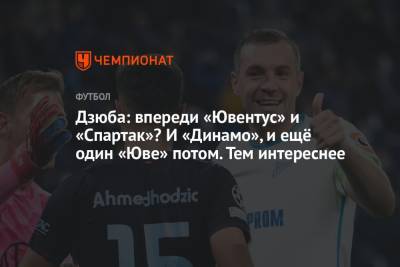 Дзюба: впереди «Ювентус» и «Спартак»? И «Динамо», и ещё один «Юве» потом. Тем интереснее