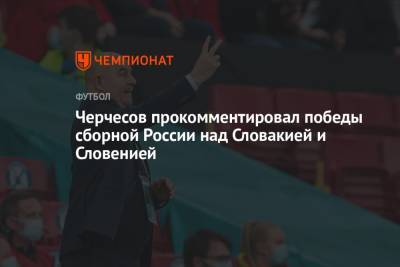 Черчесов прокомментировал победы сборной России над Словакией и Словенией