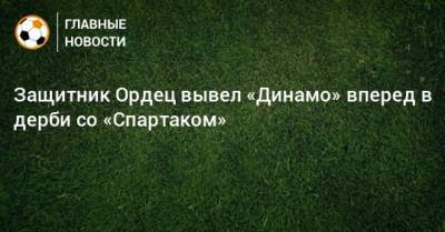 Защитник Ордец вывел «Динамо» вперед в дерби со «Спартаком»