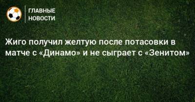 Жиго получил желтую после потасовки в матче с «Динамо» и не сыграет с «Зенитом»