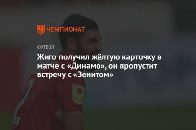 Жиго получил жёлтую карточку в матче с «Динамо», он пропустит встречу с «Зенитом»