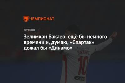 Зелимхан Бакаев: ещё бы немного времени и, думаю, «Спартак» дожал бы «Динамо»