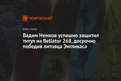 Вадим Немков успешно защитил титул на Bellator 268, досрочно победив литовца Энгликаса