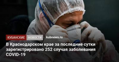 В Краснодарском крае за последние сутки зарегистрировано 252 случая заболевания COVID-19