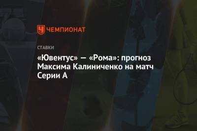 «Ювентус» — «Рома»: прогноз Максима Калиниченко на матч Серии А