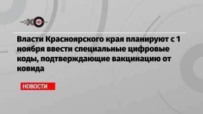Власти Красноярского края планируют с 1 ноября ввести специальные цифровые коды, подтверждающие вакцинацию от ковида