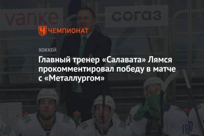Главный тренер «Салавата» Лямся прокомментировал победу в матче с «Металлургом»
