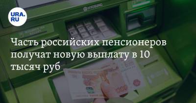 Часть российских пенсионеров получат новую выплату в 10 тысяч руб