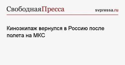 Киноэкипаж вернулся в Россию после полета на МКС