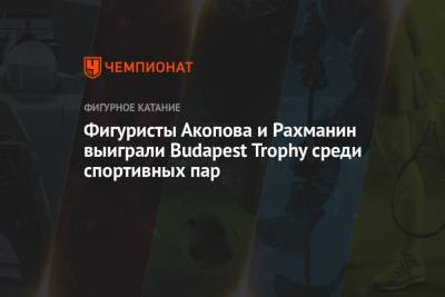 Фигуристы Акопова и Рахманин выиграли Budapest Trophy среди спортивных пар