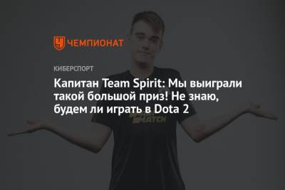 Капитан Team Spirit: Мы выиграли такой большой приз! Не знаю, будем ли играть в Dota 2