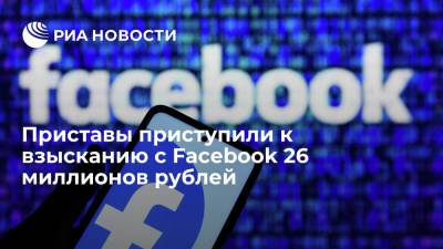 ФССП приступила к принудительному взысканию с Facebook 26 миллионов рублей штрафов