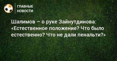 Шалимов – о руке Зайнутдинова: «Естественное положение? Что было естественно? Что не дали пенальти?»