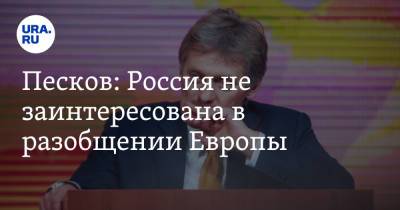 Песков: Россия не заинтересована в разобщении Европы