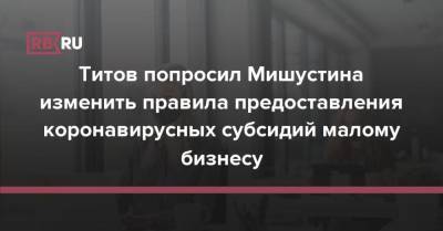 Титов попросил Мишустина изменить правила выплаты коронавирусных субсидий малому бизнесу