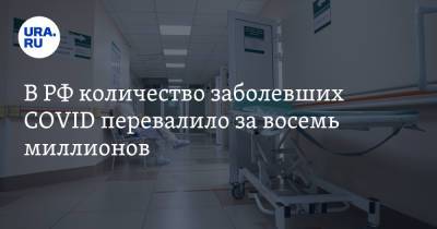 В РФ количество заболевших COVID перевалило за восемь миллионов