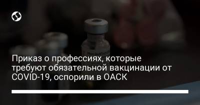 Приказ о профессиях, которые требуют обязательной вакцинации от COVID-19, оспорили в ОАСК - liga.net - Украина