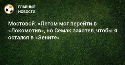 Мостовой: «Летом мог перейти в «Локомотив», но Семак захотел, чтобы я остался в «Зените»