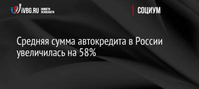 Средняя сумма автокредита в России увеличилась на 58%
